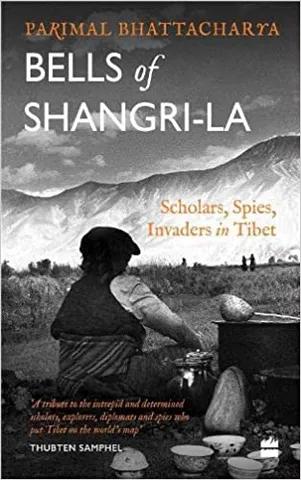 Bells Of Shangri-la Scholars, Spies, Invaders In Tibet