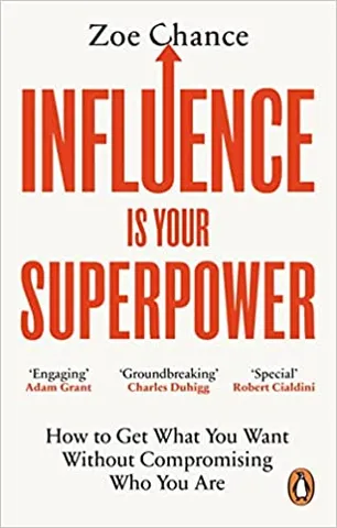 Influence Is Your Superpower How To Get What You Want Without Compromising Who You Are