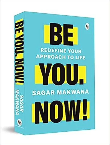 Be You. Now! - Redefine Your Approach To Life
