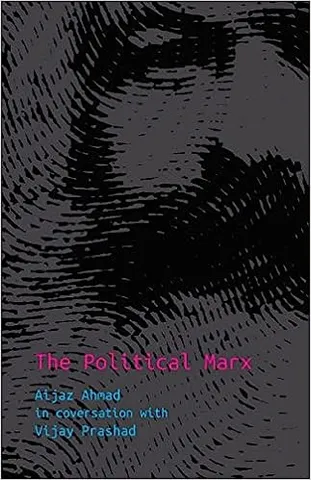 The Political Marx Aijaz Ahmad In Conversation With Vijay Prashad