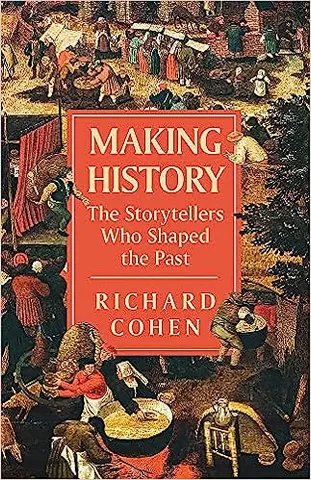 Making History The Storytellers Who Shaped The Past