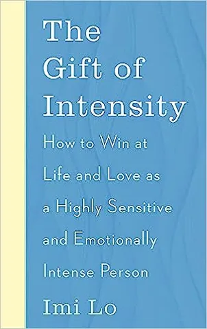 The Gift Of Intensity How To Win At Life And Love As A Highly Sensitive And Emotionally Intense Person