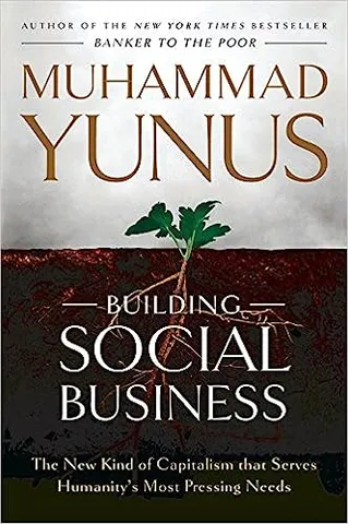 Building Social Business The New Kind Of Capitalism That Serves Humanitys Most Pressing Needs
