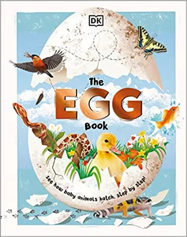 The Egg Book See How Baby Animals Hatch, Step By Step!