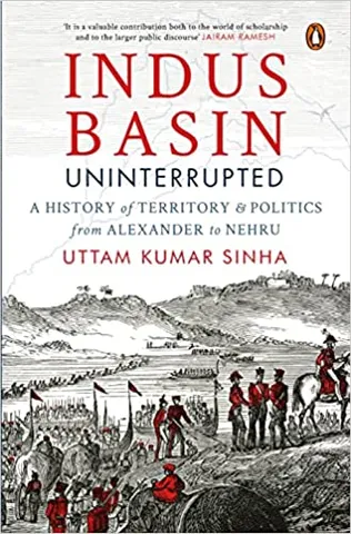 Indus Basin Uninterrupted A History Of Territory And Politics From Alexander To Nehru