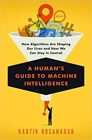 A Humans Guide To Machine Intelligence How Algorithms Are Shaping Our Lives And How We Can Stay In Contro