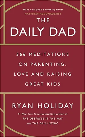 The Daily Dad 366 Meditations On Fatherhood, Love And Raising Great Kids