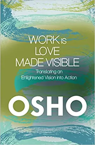 Work Is Love Made Visible Translating An Enlightened Vision Into Action