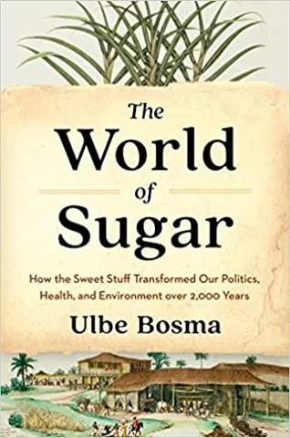 The World Of Sugar How The Sweet Stuff Transformed Our Politics, Health, And Environment Over 2,000 Years
