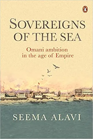 Sovereigns Of The Sea Omani Ambition In The Age Of Empire