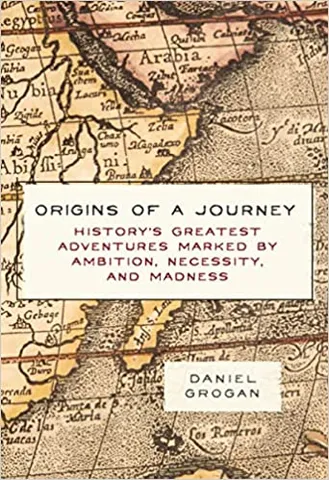 Origins Of A Journey Historys Greatest Adventures Marked By Ambition, Necessity, And Madness