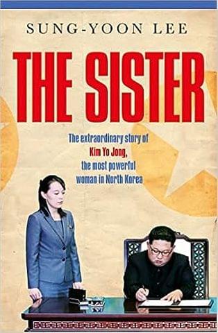 The Sister The Extraordinary Story Of Kim Yo Jong, The Most Powerful Woman In North Korea