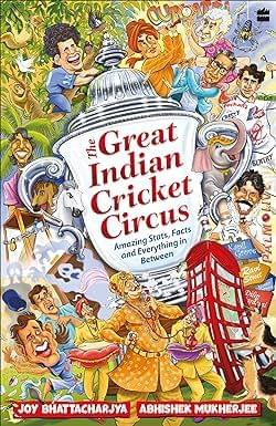 The Great Indian Cricket Circus Amazing Facts, Stats and Everything in Between