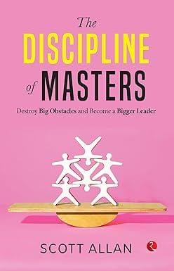 The Discipline Of Masters Destroy Big Obstacles And Become A Bigger Leader