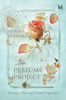 The Perfume Project Journeys Through Indian Fragrance