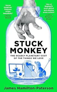 Stuck Monkey The Deadly Planetary Cost Of The Things We Love