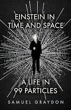 Einstein In Time And Space A Life In 99 Particles