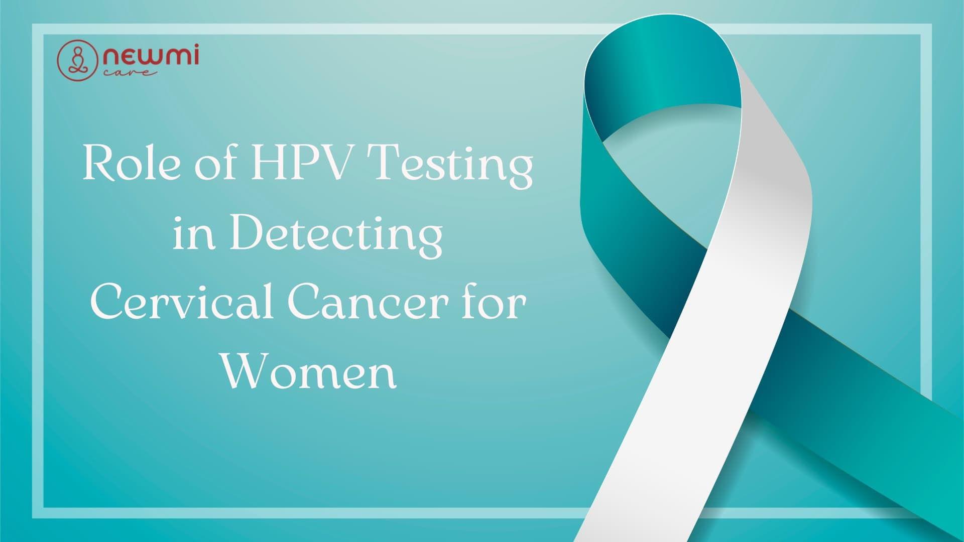 Role of HPV Testing in Detecting Cervical Cancer for Women