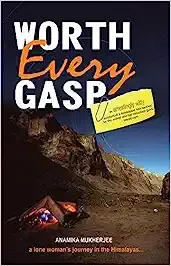 Worth Every Gasp A lone woman’s journey in the Himalayas